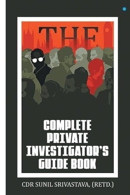 The Complete Private Investigator's Guide Book by Srivastava, Sunil