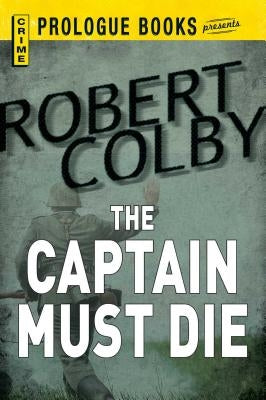 The Captain Must Die by Colby, Robert