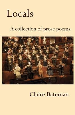 Locals: A Collection of Prose Poems by Bateman, Claire