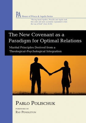 The New Covenant as a Paradigm for Optimal Relations by Polischuk, Pablo