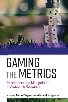 Gaming the Metrics: Misconduct and Manipulation in Academic Research by Biagioli, Mario