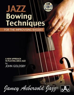 Jazz Bowing Techniques for the Improvising Bassist: A New Approach to Playing Arco Jazz, Book & Online Audio by Goldsby, John