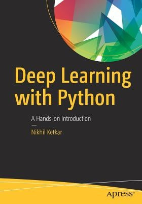 Deep Learning with Python: A Hands-On Introduction by Ketkar, Nikhil