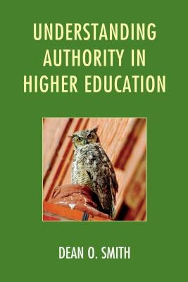 Understanding Authority in Higher Education by Smith, Dean O.