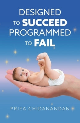 Designed to Succeed, Programmed to Fail by Chidanandan, Priya