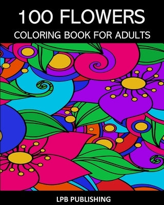 100 Flowers: Coloring Book For Adults by Publishing, Lpb