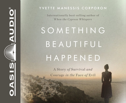 Something Beautiful Happened: A Story of Survival and Courage in the Face of Evil by Corporon, Yvette Manessis