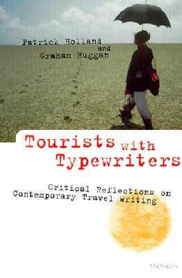 Tourists with Typewriters: Critical Reflections on Contemporary Travel Writing by Holland, Patrick