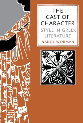 The Cast of Character: Style in Greek Literature by Worman, Nancy