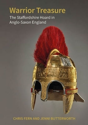 Warrior Treasure: The Staffordshire Hoard in Anglo-Saxon England by Fern, Chris