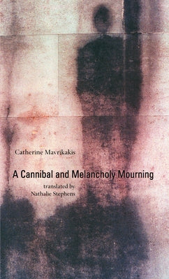 A Cannibal and Melancholy Mourning by Mavrikakis, Catherine