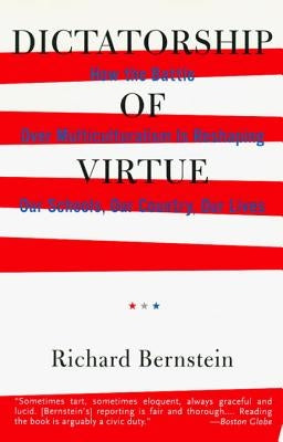 Dictatorship of Virtue: How the Battle Over Multiculturalism Is Reshaping Our Schools, Our Country, and Our Lives by Bernstein, Richard