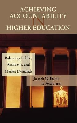 Achieving Accountability in Higher Education: Balancing Public, Academic, and Market Demands by Burke, Joseph C.