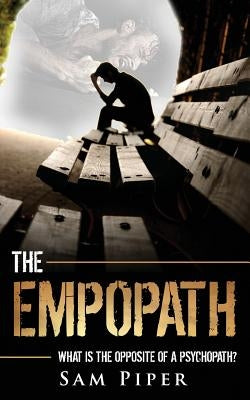 The Empopath: What is the opposite of a psychopath? by Piper, Sam