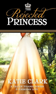 The Rejected Princess by Clark, Katie