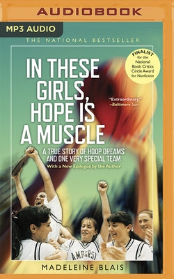 In These Girls, Hope Is a Muscle: A True Story of Hoop Dreams and One Very Special Team by Blais, Madeleine