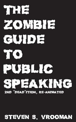 The Zombie Guide to Public Speaking: 2nd "Dead"ition by Vrooman, Steven S.