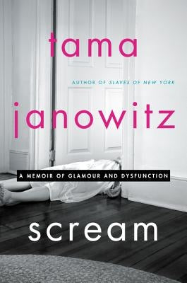 Scream: A Memoir of Glamour and Dysfunction by Janowitz, Tama