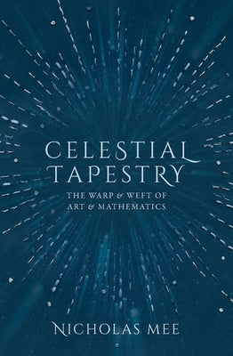 Celestial Tapestry: The Warp and Weft of Art and Mathematics by Mee, Nicholas