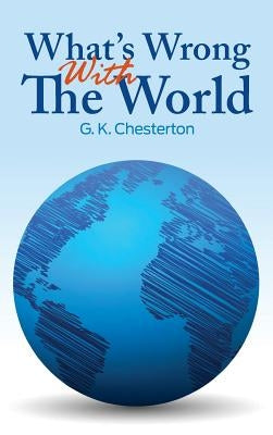 What's Wrong With The World by Chesterton, G. K.