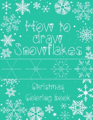 How to Draw Snowflakes, Christmas Coloring Book: Easy, Fun, and Relaxing High-quality Designs for adults and kids of all ages by Faces, Happy