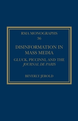 Disinformation in Mass Media: Gluck, Piccinni and the Journal de Paris by Jerold, Beverly