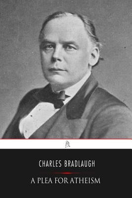 A Plea for Atheism by Bradlaugh, Charles