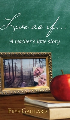 Live As If: A teacher's love story by Gaillard, Frye