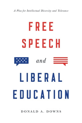 Free Speech and Liberal Education: A Plea for Intellectual Diversity and Tolerance by Downs, Donald Alexander