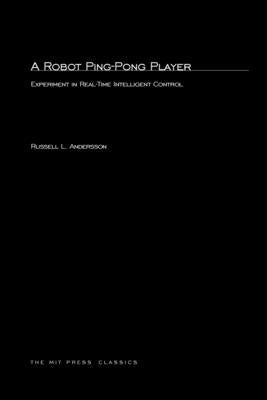 A Robot Ping-Pong Player: Experiments in Real-Time Intelligent Control by Andersson, Russell L.