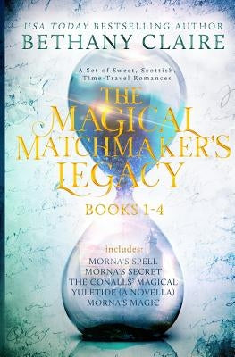 The Magical Matchmaker's Legacy: Books 1-4: Sweet, Scottish, Time Travel Romances by Claire, Bethany