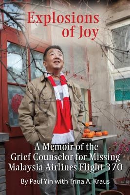 Explosions of Joy: A Memoir of the Grief Counselor for Missing Malaysia Airlines Flight 370 by Paul, Yin