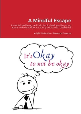 A Mindful Escape: A mental wellbeing, self help book developed by young adults with disabilities for young adults with disabilities by Pinewood Campus, Queen Alexandra College