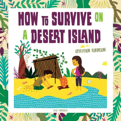 How to Survive on a Desert Island: Operation Robinson! by Tribaudeau, Denis