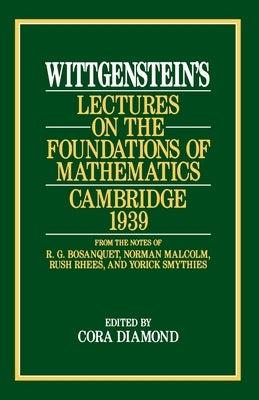 Wittgenstein's Lectures on the Foundations of Mathematics, Cambridge, 1939 by Wittgenstein, Ludwig