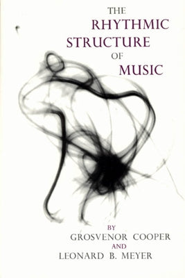 The Rhythmic Structure of Music by Cooper, Grosvenor