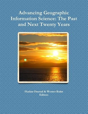 Advancing Geographic Information Science: The Past and Next Twenty Years by Onsrud, Harlan