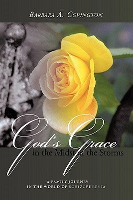 God's Grace in the Midst of the Storms: A Family Journey in the World of Schizophrenia by Covington, Barbara A.