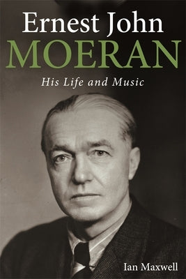 Ernest John Moeran: His Life and Music by Maxwell, Ian