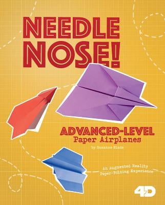 Needle Nose! Advanced-Level Paper Airplanes: 4D an Augmented Reading Paper-Folding Experience by Buckingham, Marie