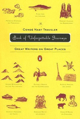 The Conde Nast Traveler Book of Unforgettable Journeys: Great Writers on Great Places by Various