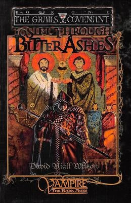 To Sift Through Bitter Ashes: Book 1 of the Grails Covenant Trilogy by Wilson, David Niall