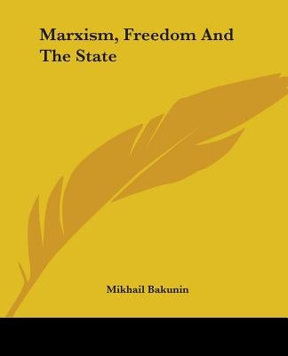 Marxism, Freedom and the State by Bakunin, Mikhail Aleksandrovich