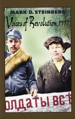 Voices of Revolution, 1917 by Steinberg, Mark D.