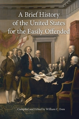 A Brief History of the United States for the Easily Offended by Even, William C.