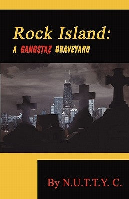 Rock Island: A Gangstaz Graveyard by N. U. T. T. y. C., N. U. T. T. y. C.