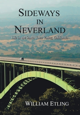 Sideways in Neverland: Life in the Santa Ynez Valley, California by Etling, William