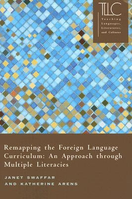 Remapping the Foreign Language Curriculum: An Approach Through Multiple Literacies by Swaffar, Janet