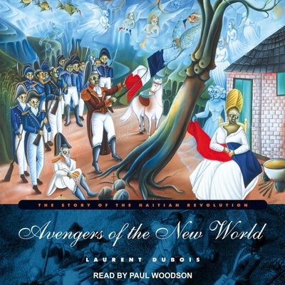 Avengers of the New World: The Story of the Haitian Revolution by Woodson, Paul