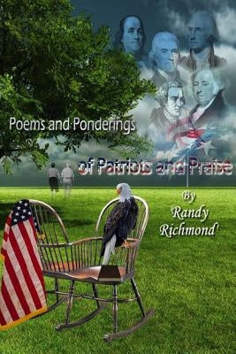 Poems and Ponderings of Patriots and Praise by Richmond, Randy